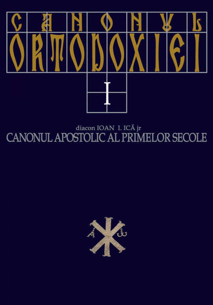 Canonul Ortodoxiei vol. I. Canonul apostolic al primelor secole